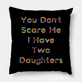 You Don't  Scare Me  I Have  Two  Daughters Pillow