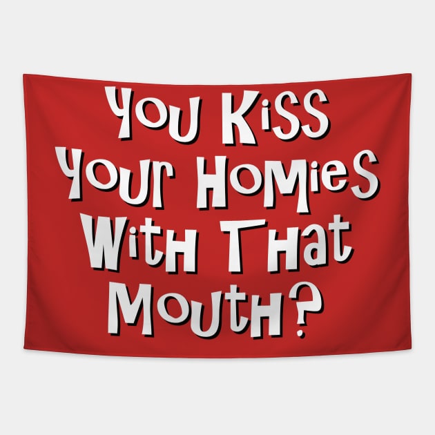 You Kiss Your Homie With That Mouth? Tapestry by dshirts