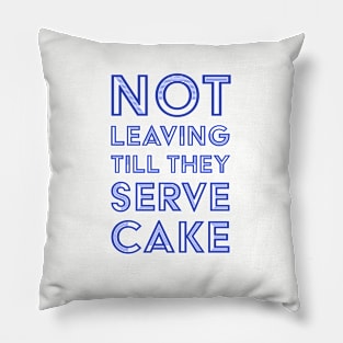 Not Leaving Till They Serve Cake Pillow