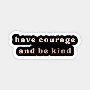 Have Courage and Be Kind Magnet