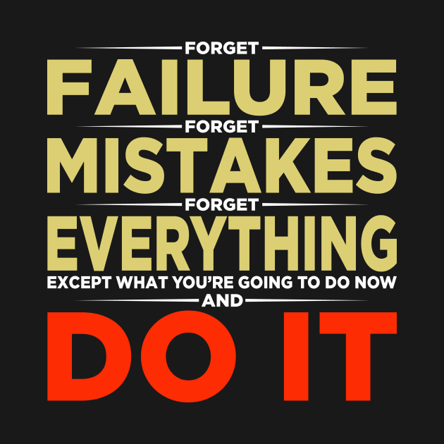 Forget failure. Forget Mistakes. Forget Everything, except what you’re going to do now. And do it. by Snowman store