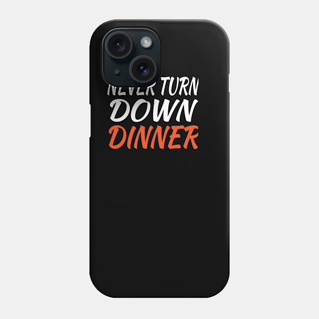 Never Turn Down Dinner Phone Case by soufyane