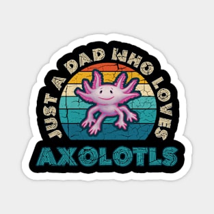 Just a Dad who Loves Axolotls Magnet