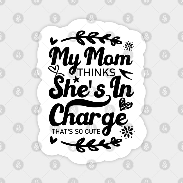 My Mom Thinks She's In Charge That's So Cute From Mom to Great Son and Daughter Magnet by greatnessprint