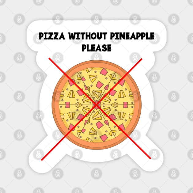 PIZZA WITHOUT PINEAPPLE PLEASE Magnet by jcnenm