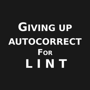 Giving Up Autocorrect for Lint - Funny Autocorrect Saying T-Shirt