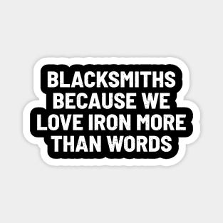 Blacksmiths Because We Love Iron More than Words Magnet