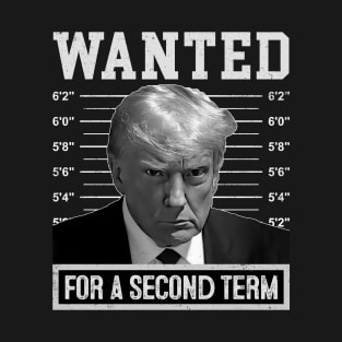 trump mugshot Wanted For A Second Term President Trump 2024 T-Shirt