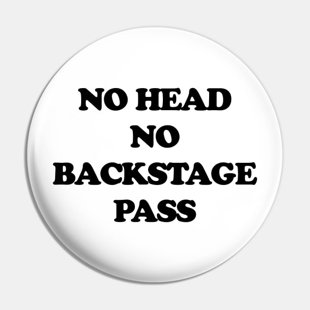 NO HEAD NO BACKSTAGE PASS Pin by TheCosmicTradingPost