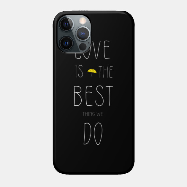 Love is the best thing we do - How I Met Your Mother - Phone Case