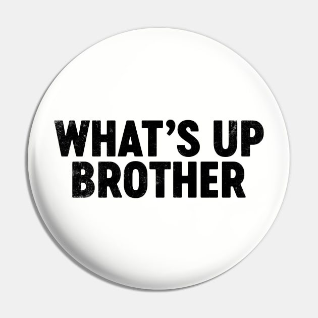 What's Up Brother (Black) Funny Pin by tervesea