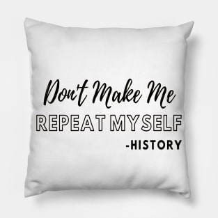Don't Make Me Repeat Myself, Funny History Teacher #2 Pillow