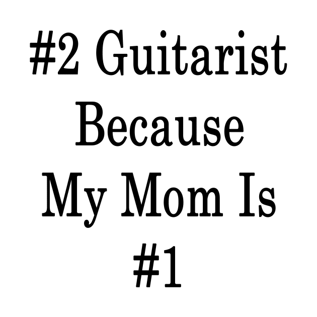 #2 Guitarist Because My Mom Is #1 by supernova23