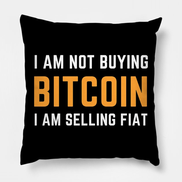 I Am Not Buying Bitcoin I Am Selling FIAT Pillow by teewhales