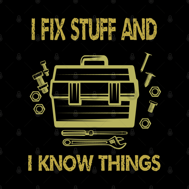 I Fix Stuff And I Know Things by ArtfulDesign