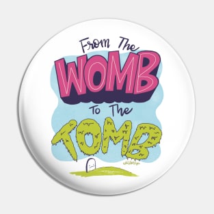 From the Womb to the Tomb Pin