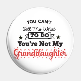 You Can't Tell Me What To Do You're Not My Granddaughter Pin