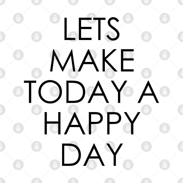 Lets Make Today a Happy Day by Oyeplot