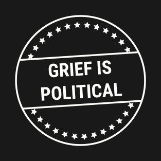 Grief Is Political (white text) T-Shirt