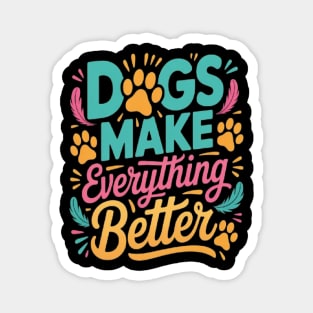 Dogs Make Everything Better T-Shirt | Funny Dog Lover Quote Tee | Cute Puppy Paw Print Apparel for Dog Moms & Dads | Pet Owner Gift Idea | Animal Lover Shirt for Puppy Lovers, Pet Parents & Dog Enthusiasts Magnet