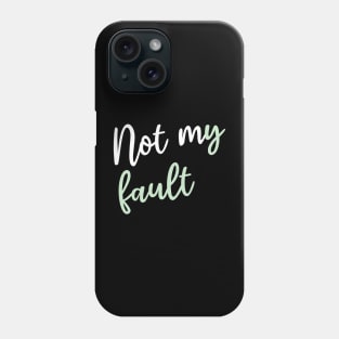 Not my fault Phone Case