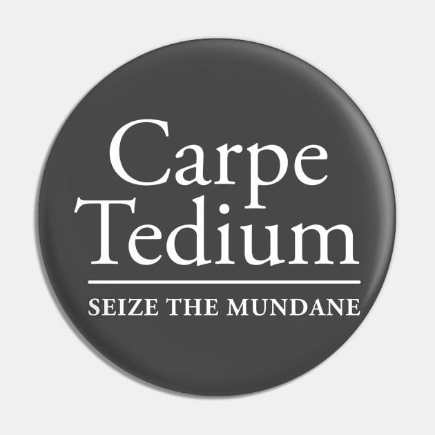 Carpe Tedium (White on Dark) Pin by GunningLabs