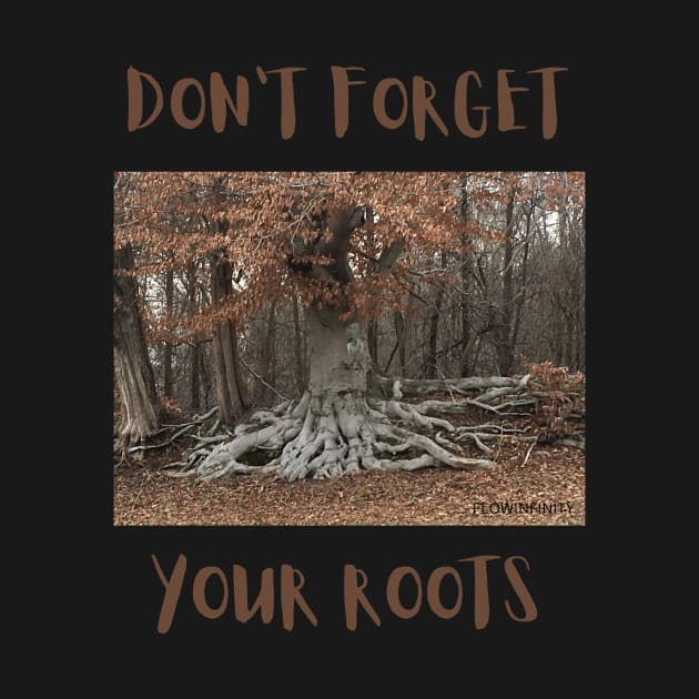 don't forget your roots by FLOWINFINITY