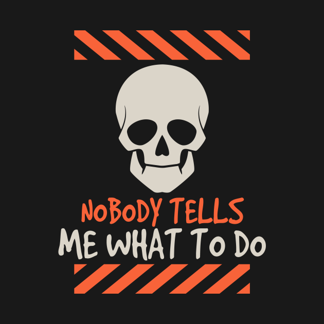 Nobody tells me what to do funny skull gift - Nobody Tells Me What To ...