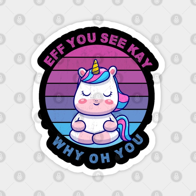 EFF YOU SEE KAY WHY OH YOU Cute Unicorn Magnet by TheAwesome