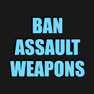 Ban assault  weapons, Ban assault  rifles, protect kids not guns T-Shirt