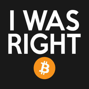 Bitcoin I Was Right T-Shirt