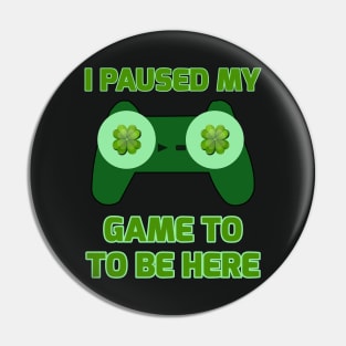 I Paused My Game To Be Here Funny St. Patrick's Gamer Pin