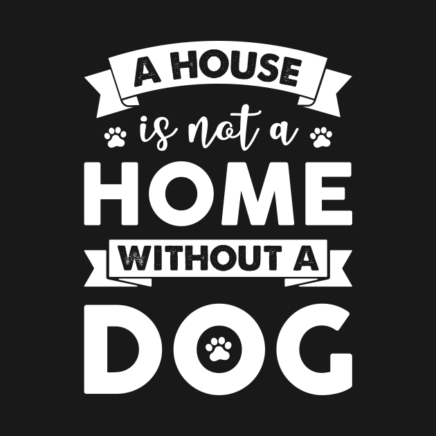 A House Is Not A Home Without A Dog by One Paw Design