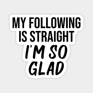 My following is straight I'm so glad Magnet