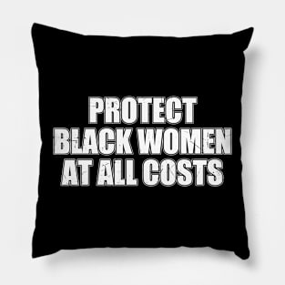 PROTECT BLACK WOMEN AT ALL COSTS Pillow