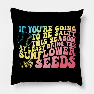 If You're Going To Be Salty This Season At Least Bring The Sunflower Seeds Pillow