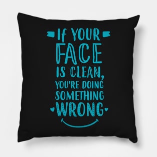 If Your Face Is Clean, You're Doing It Wrong Pillow