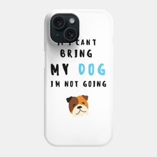 if i can't bring my dog i'm not going - print Phone Case