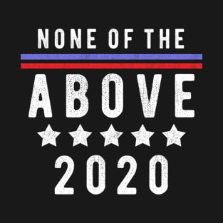 Funny Election 2020 None Of The Above Voting T-Shirt