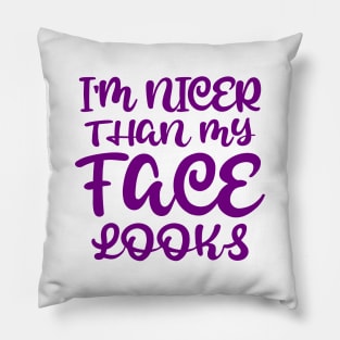 I'm Nicer Than My Face Looks Pillow