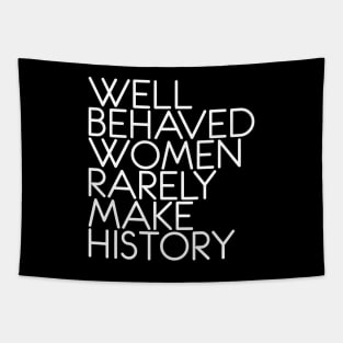 WELL BEHAVED WOMEN RARELY MAKE HISTORY feminist text slogan Tapestry