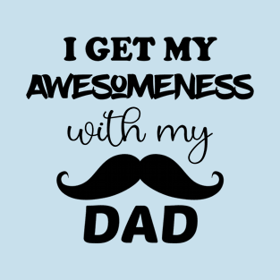 I get my awesomeness with my dad T-Shirt