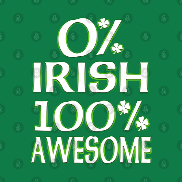 St Patrick's Day 0% Irish, 100% Awesome by Just Another Shirt