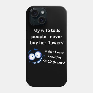 My Wife Says I Never Buy Her Flowers - Pun Phone Case