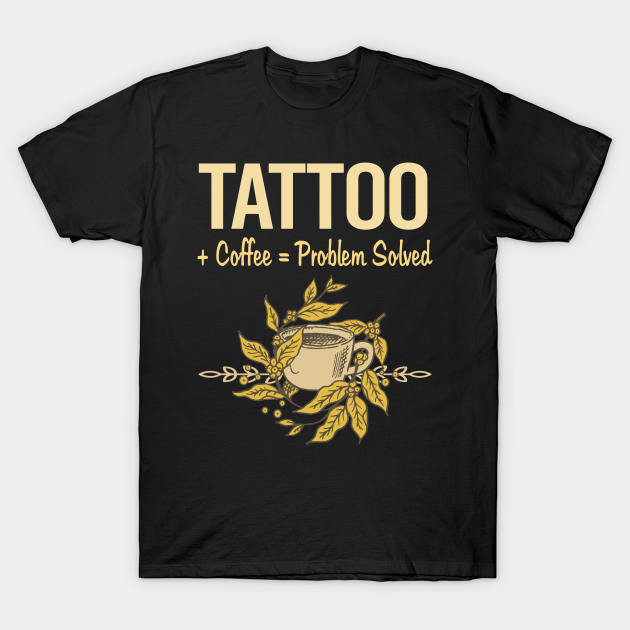 Problem Solved Coffee Tattoo - Tattoo - T-Shirt