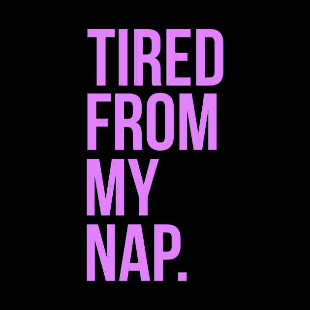 Tired From My Nap Inspirational Design by at85productions