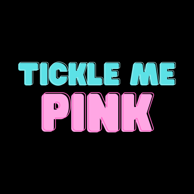 Tickle me pink- to be extremely amused or please by C-Dogg