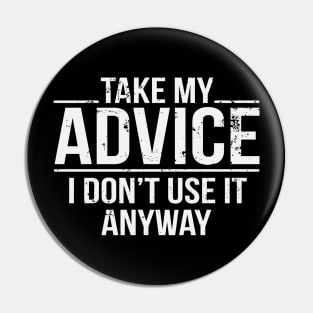 Take My Advice I Don't Use It Anyway Funny Sarcastic Pin