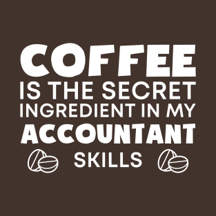 Coffee is the secret ingredient in my Accountant skills T-Shirt