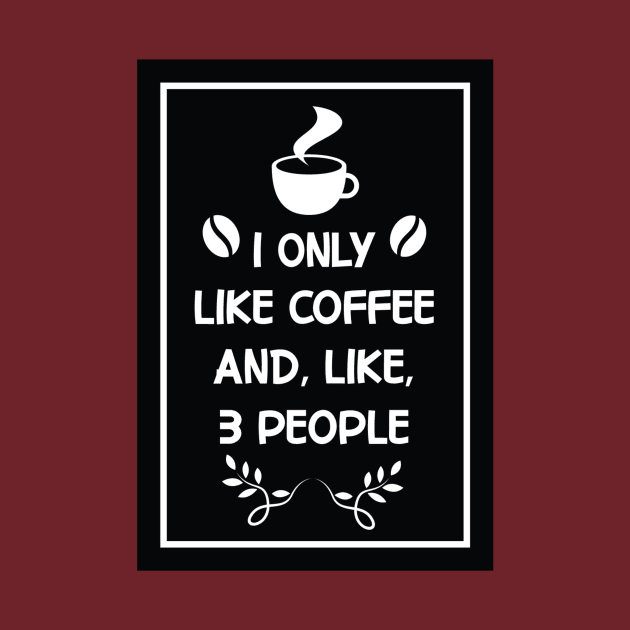 i only like coffee and like 3 people Design for Coffee Lovers by AYOUGO.ZONDA™